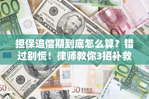济南担保追偿期到底怎么算？错过别慌！律师教你3招补救