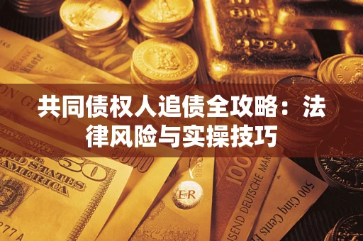 济南共同债权人追债全攻略：法律风险与实操技巧