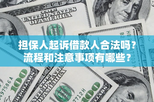济南担保人起诉借款人合法吗？流程和注意事项有哪些？