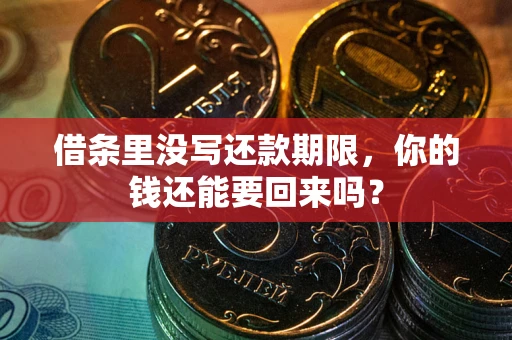 济南借条里没写还款期限，你的钱还能要回来吗？