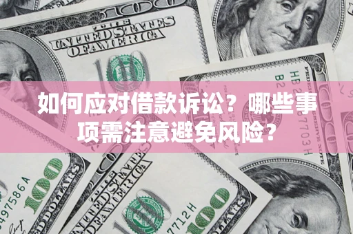 济南如何应对借款诉讼？哪些事项需注意避免风险？