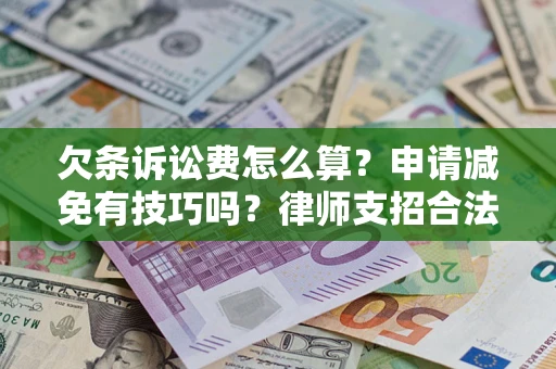济南欠条诉讼费怎么算？申请减免有技巧吗？律师支招合法省钱