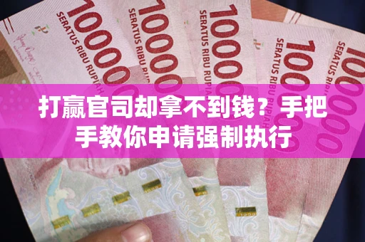 济南打赢官司却拿不到钱？手把手教你申请强制执行