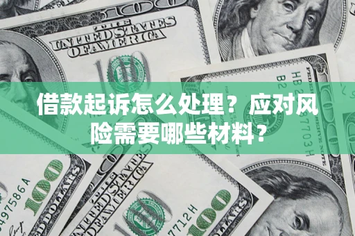 济南借款起诉怎么处理？应对风险需要哪些材料？