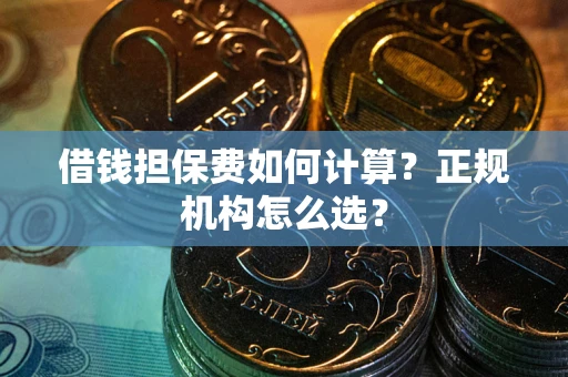 济南借钱担保费如何计算？正规机构怎么选？