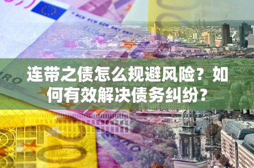 济南连带之债怎么规避风险？如何有效解决债务纠纷？