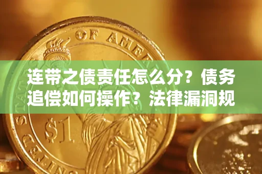 济南连带之债责任怎么分？债务追偿如何操作？法律漏洞规避指南