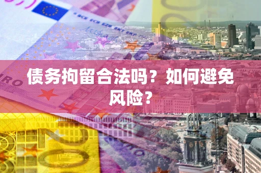 济南债务拘留合法吗？如何避免风险？
