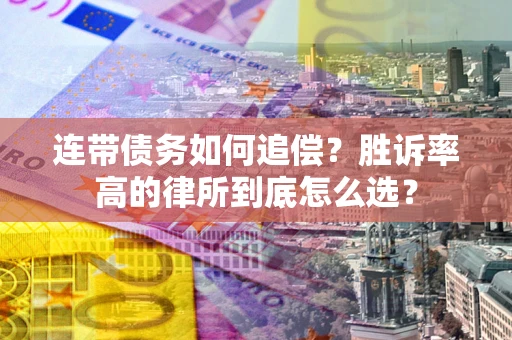 济南连带债务如何追偿？胜诉率高的律所到底怎么选？