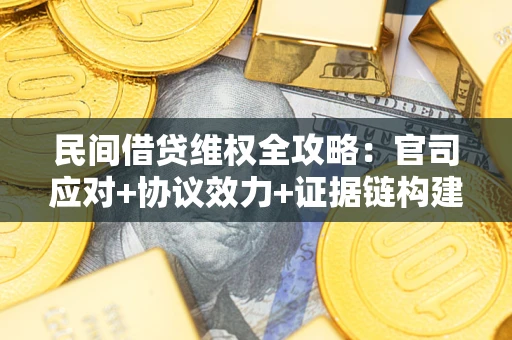 济南民间借贷维权全攻略：官司应对+协议效力+证据链构建指南