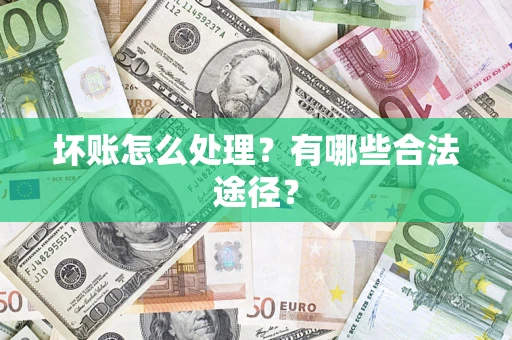 济南坏账怎么处理？有哪些合法途径？