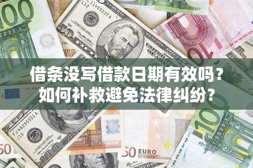济南借条没写借款日期有效吗？如何补救避免法律纠纷？