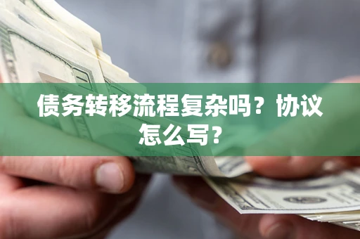 济南债务转移流程复杂吗？协议怎么写？