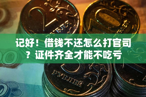 济南记好！借钱不还怎么打官司？证件齐全才能不吃亏