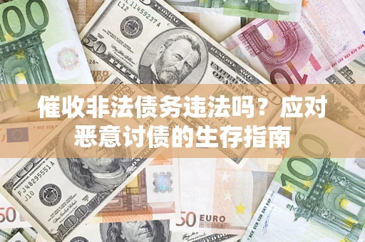 济南催收非法债务违法吗？应对恶意讨债的生存指南