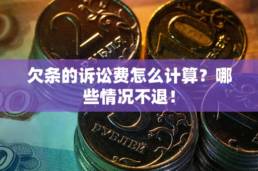 济南欠条的诉讼费怎么计算?哪些情况不退! 济南欠条的诉讼费怎么计算?哪些情况不退!