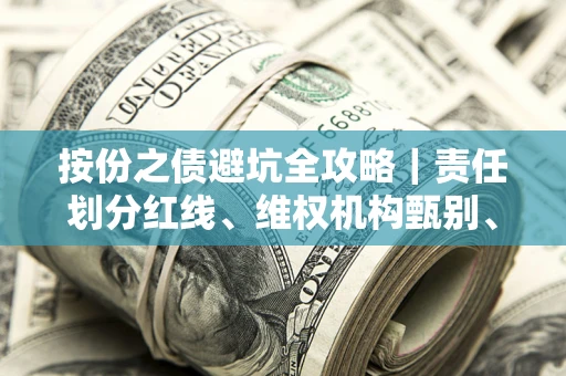 济南按份之债避坑全攻略｜责任划分红线、维权机构甄别、纠纷处理全流程拆解