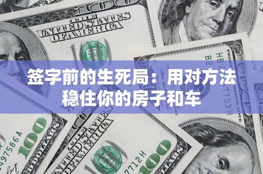 济南签字前的生死局：用对方法稳住你的房子和车