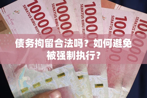 济南债务拘留合法吗？如何避免被强制执行？