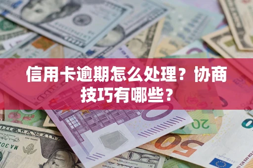 济南信用卡逾期怎么处理？协商技巧有哪些？