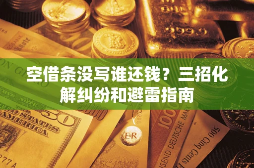 济南空借条没写谁还钱？三招化解纠纷和避雷指南