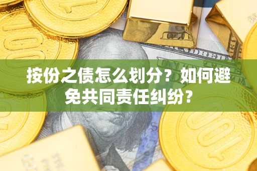 济南按份之债怎么划分？如何避免共同责任纠纷？