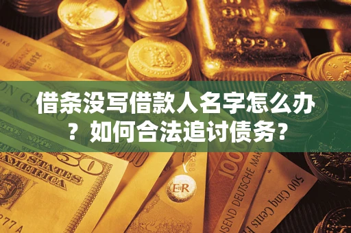 济南借条没写借款人名字怎么办？如何合法追讨债务？