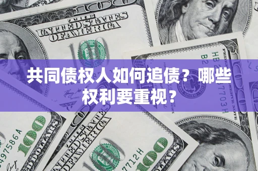 济南共同债权人如何追债？哪些权利要重视？