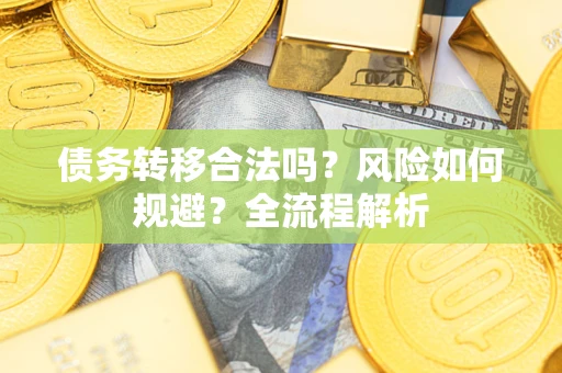 济南债务转移合法吗？风险如何规避？全流程解析