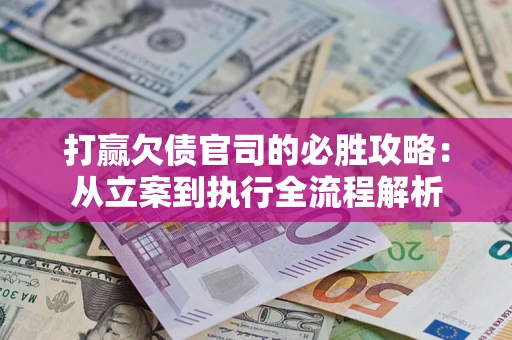 济南打赢欠债官司的必胜攻略：从立案到执行全流程解析