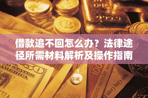 济南借款追不回怎么办？法律途径所需材料解析及操作指南