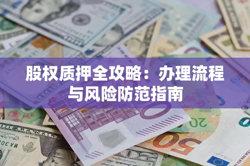 济南股权质押全攻略：办理流程与风险防范指南