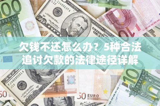 济南欠钱不还怎么办？5种合法追讨欠款的法律途径详解