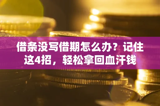 济南借条没写借期怎么办？记住这4招，轻松拿回血汗钱