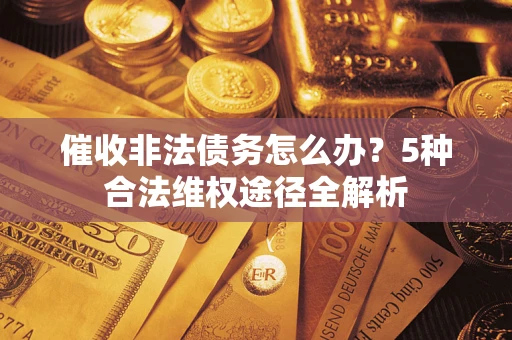 济南催收非法债务怎么办？5种合法维权途径全解析