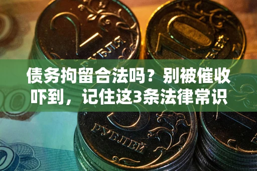 济南债务拘留合法吗？别被催收吓到，记住这3条法律常识