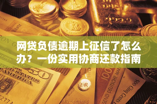济南网贷负债逾期上征信了怎么办？一份实用协商还款指南请收好