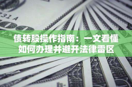 济南债转股操作指南：一文看懂如何办理并避开法律雷区