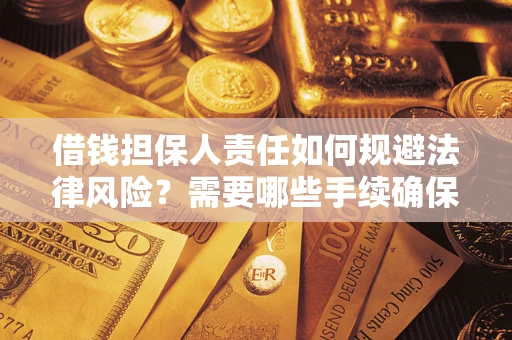 济南借钱担保人责任如何规避法律风险？需要哪些手续确保安全？
