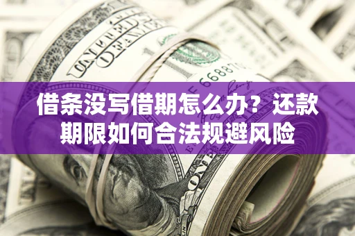 济南借条没写借期怎么办？还款期限如何合法规避风险