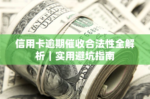 济南信用卡逾期催收合法性全解析｜实用避坑指南