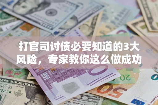 济南打官司讨债必要知道的3大风险，专家教你这么做成功率飙升