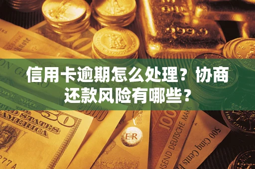 济南信用卡逾期怎么处理？协商还款风险有哪些？